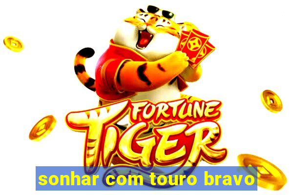 sonhar com touro bravo